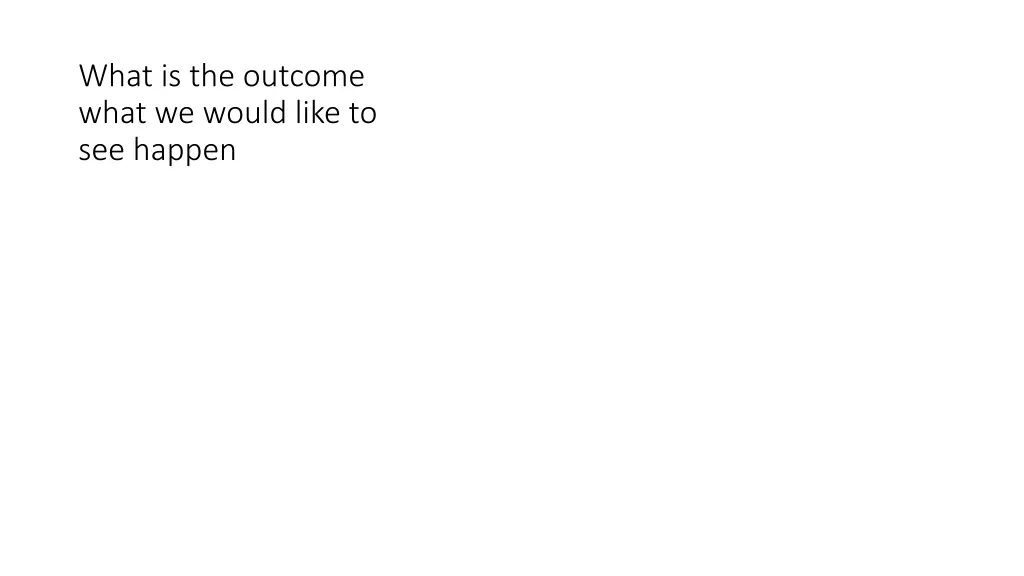what is the outcome what we would like