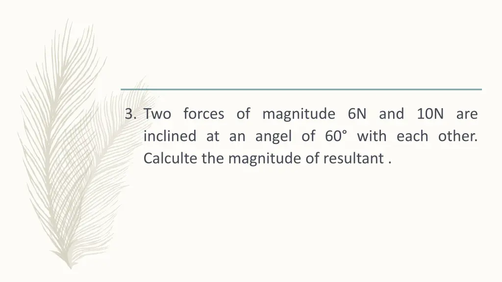 3 two forces of magnitude 6n and 10n are inclined