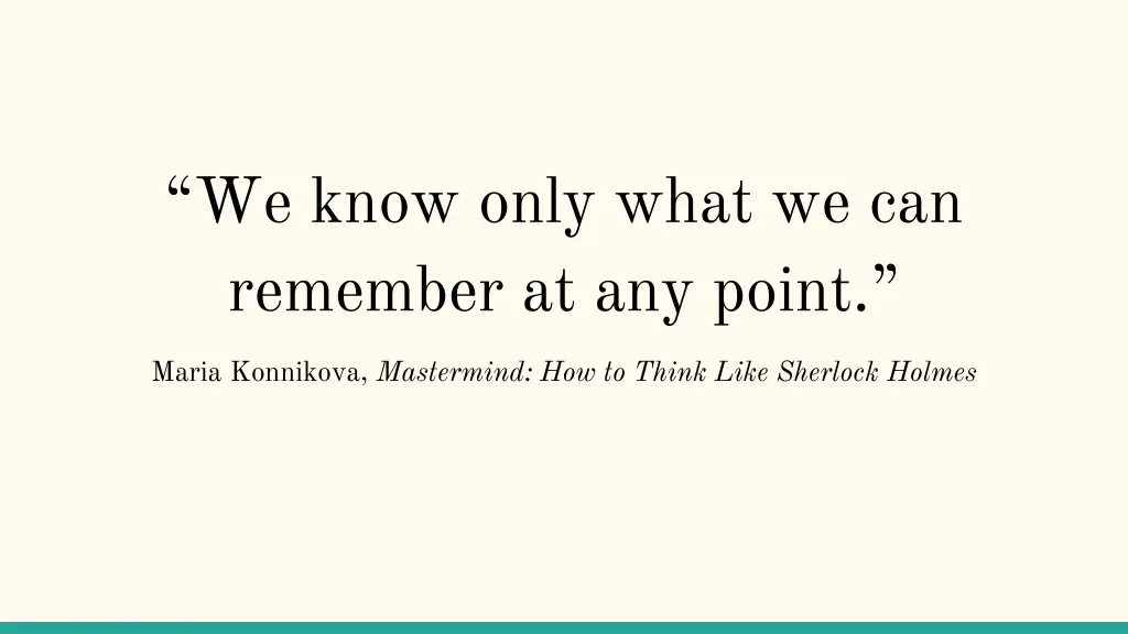 we know only what we can remember at any point