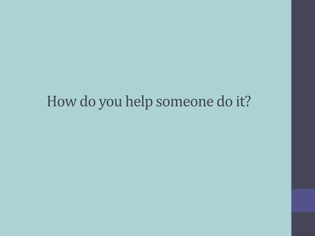 how do you help someone do it