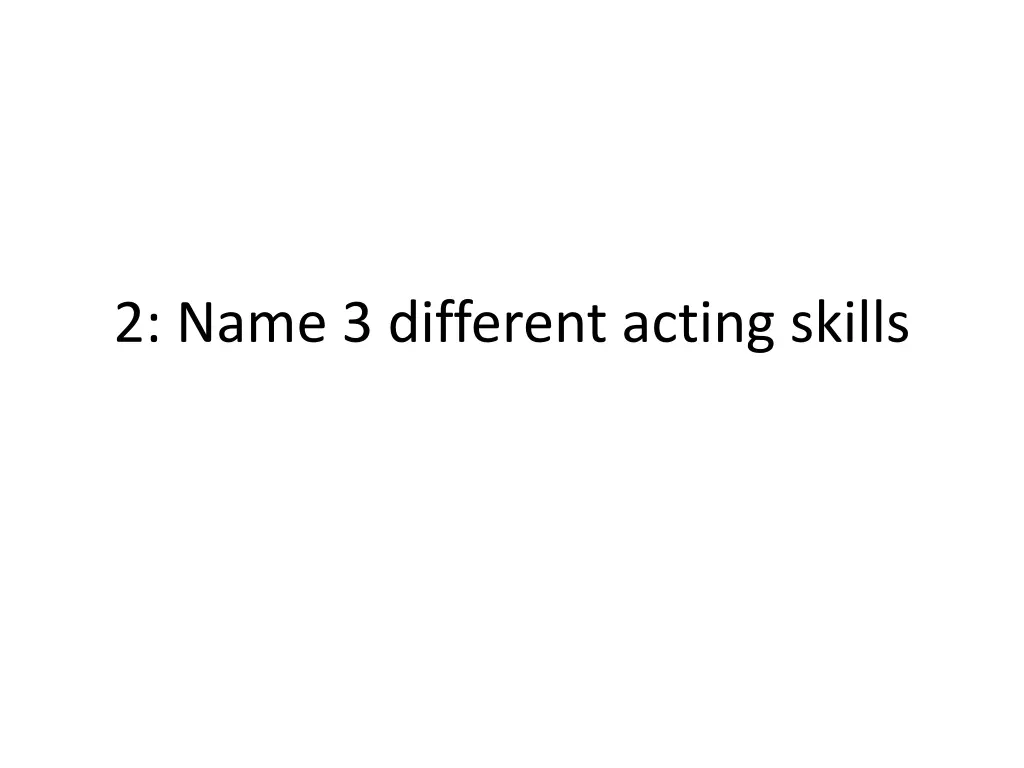 2 name 3 different acting skills