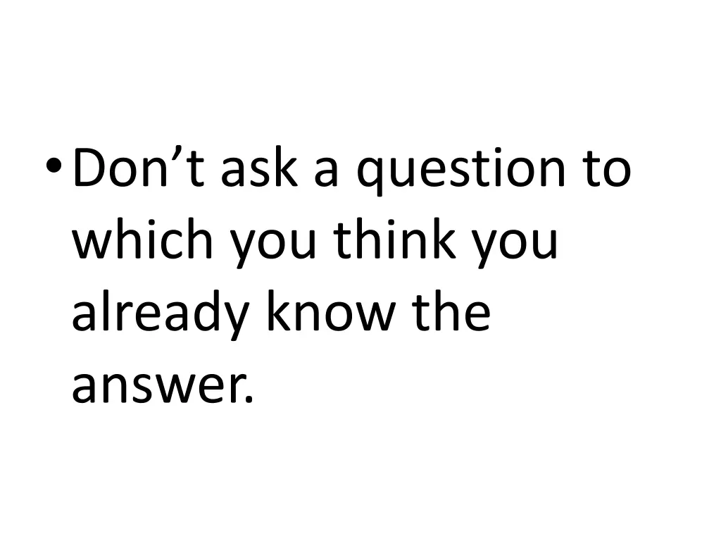don t ask a question to which you think