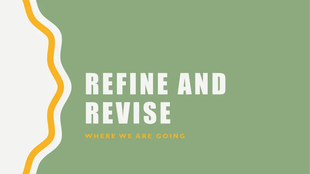 refine and revise where we are going