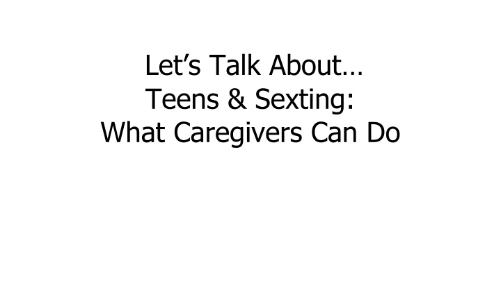 let s talk about teens sexting what caregivers