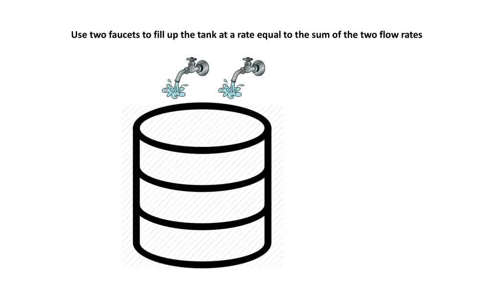 use two faucets to fill up the tank at a rate