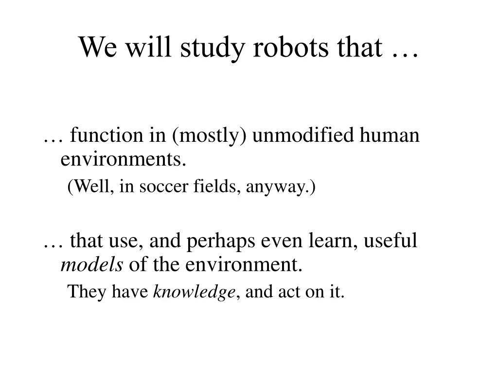 we will study robots that