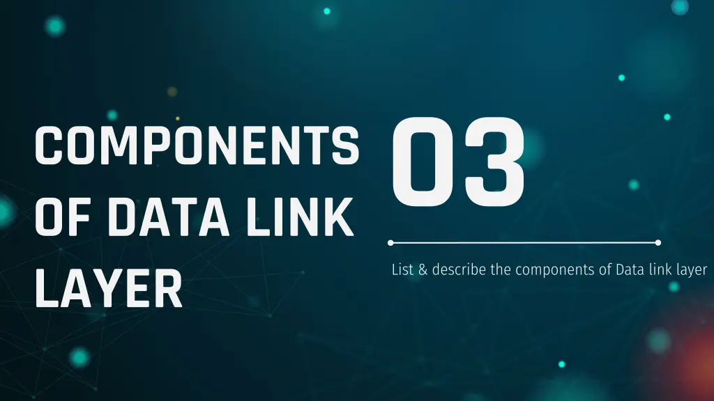 list describe the components of data link layer 03