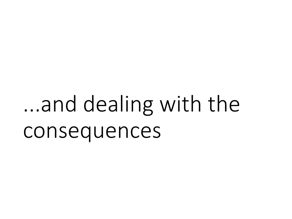 and dealing with the consequences