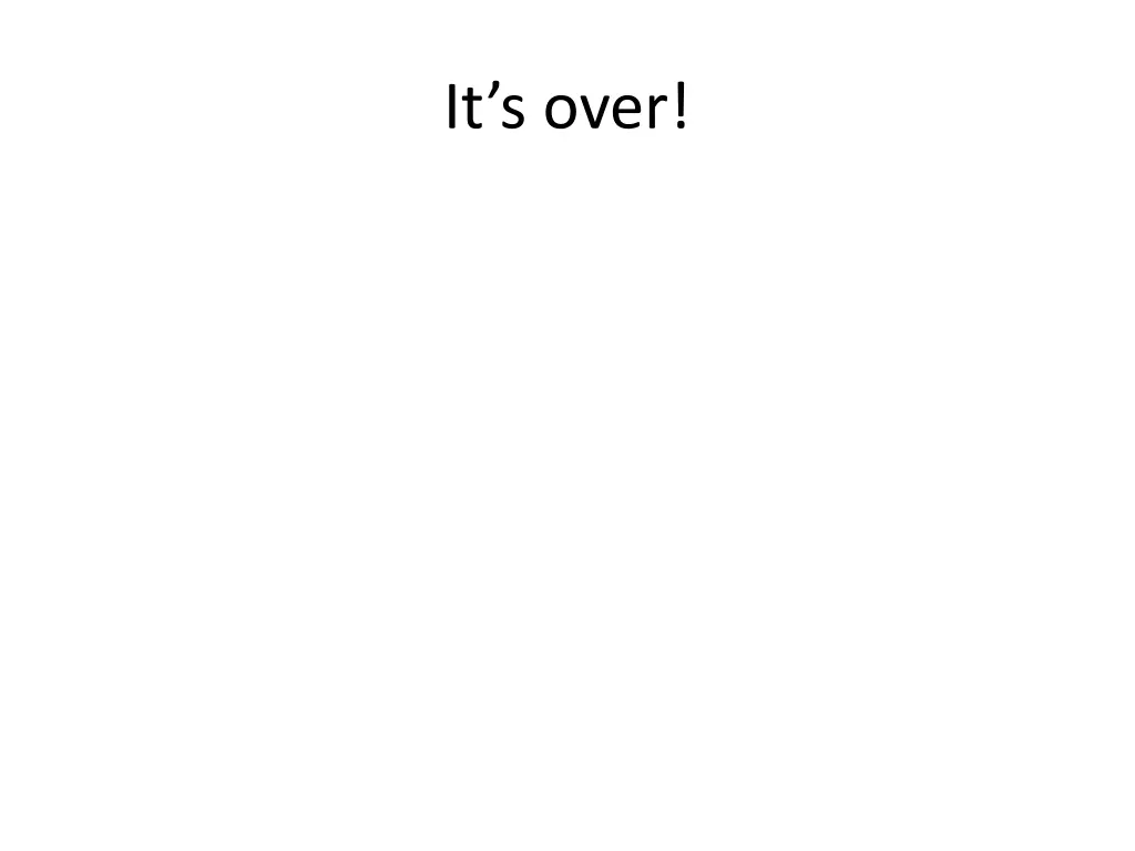 it s over