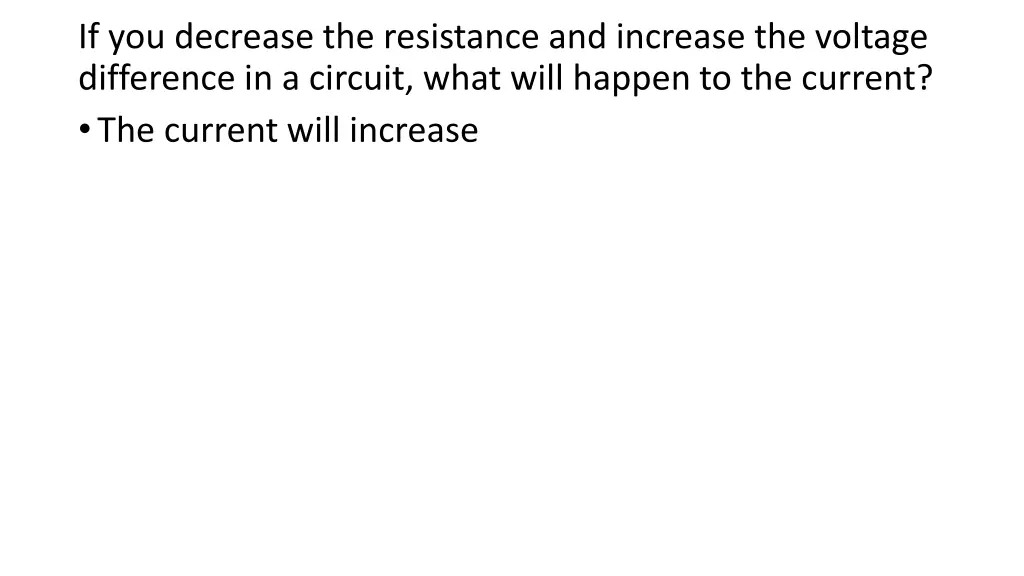 if you decrease the resistance and increase
