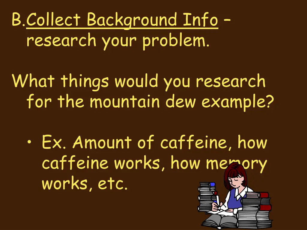 b collect background info research your problem