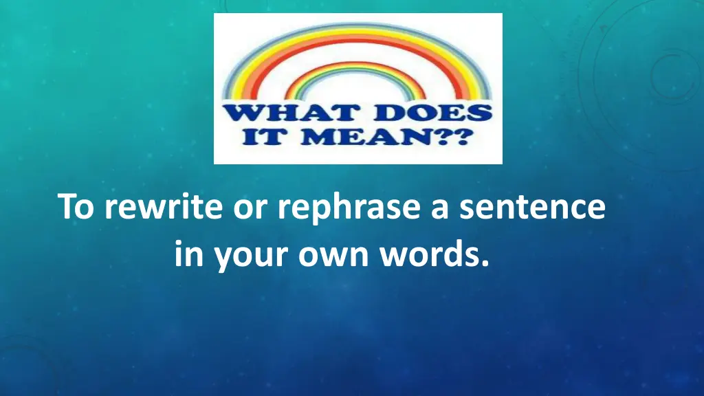to rewrite or rephrase a sentence in your
