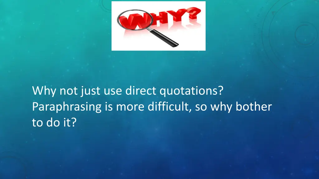 why not just use direct quotations paraphrasing