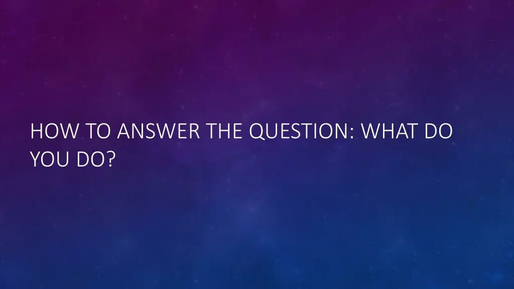how to answer the question what do you do
