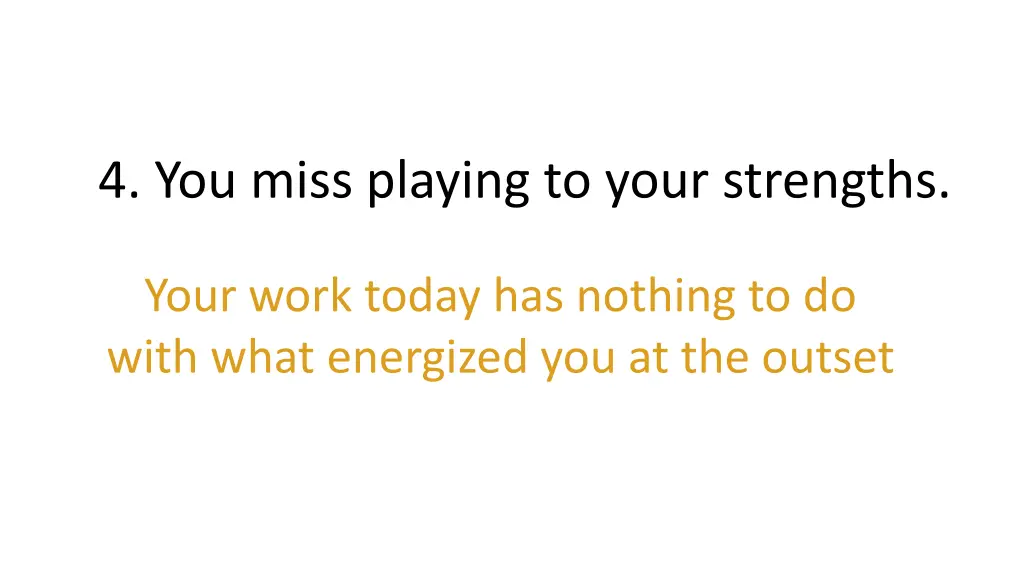4 you miss playing to your strengths