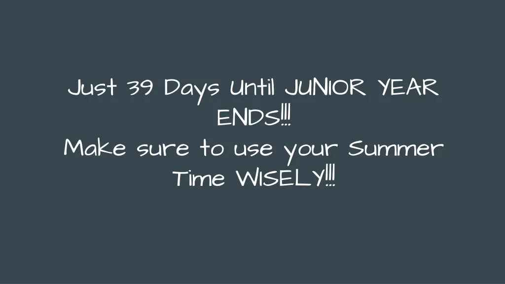 just 39 days until junior year ends make sure