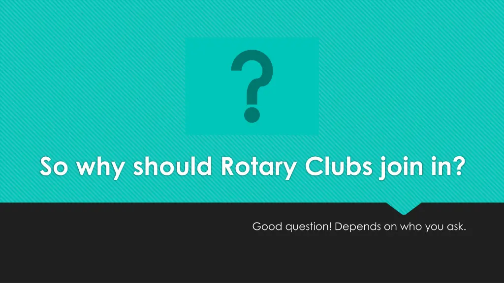 so why should rotary clubs join in
