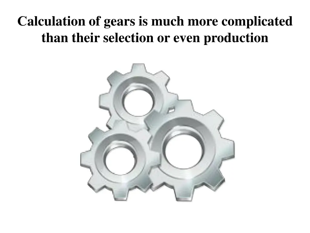 alculation of gears is much more complicated than
