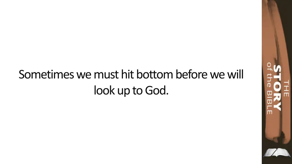 sometimes we must hit bottom before we will look