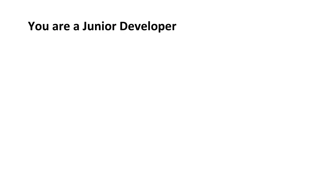 you are a junior developer