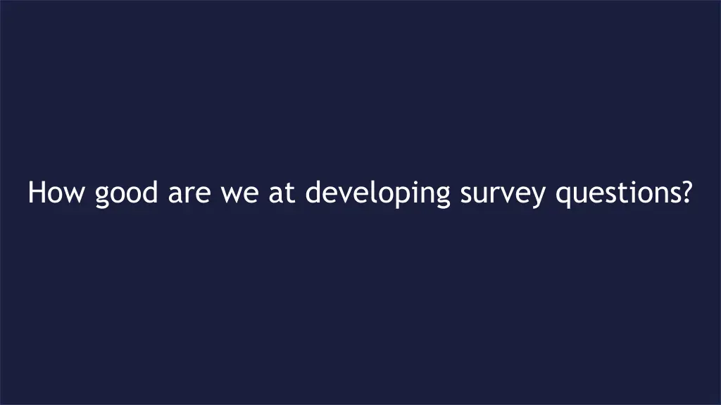 how good are we at developing survey questions