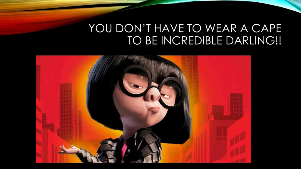 you don t have to wear a cape to be incredible
