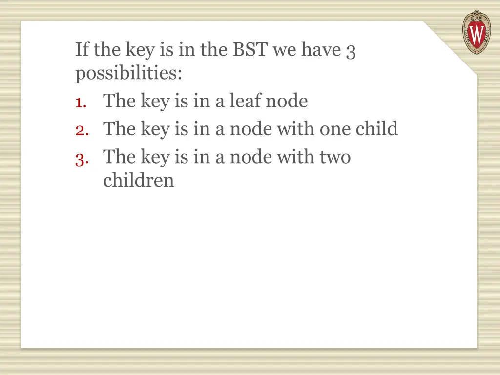 if the key is in the bst we have 3 possibilities