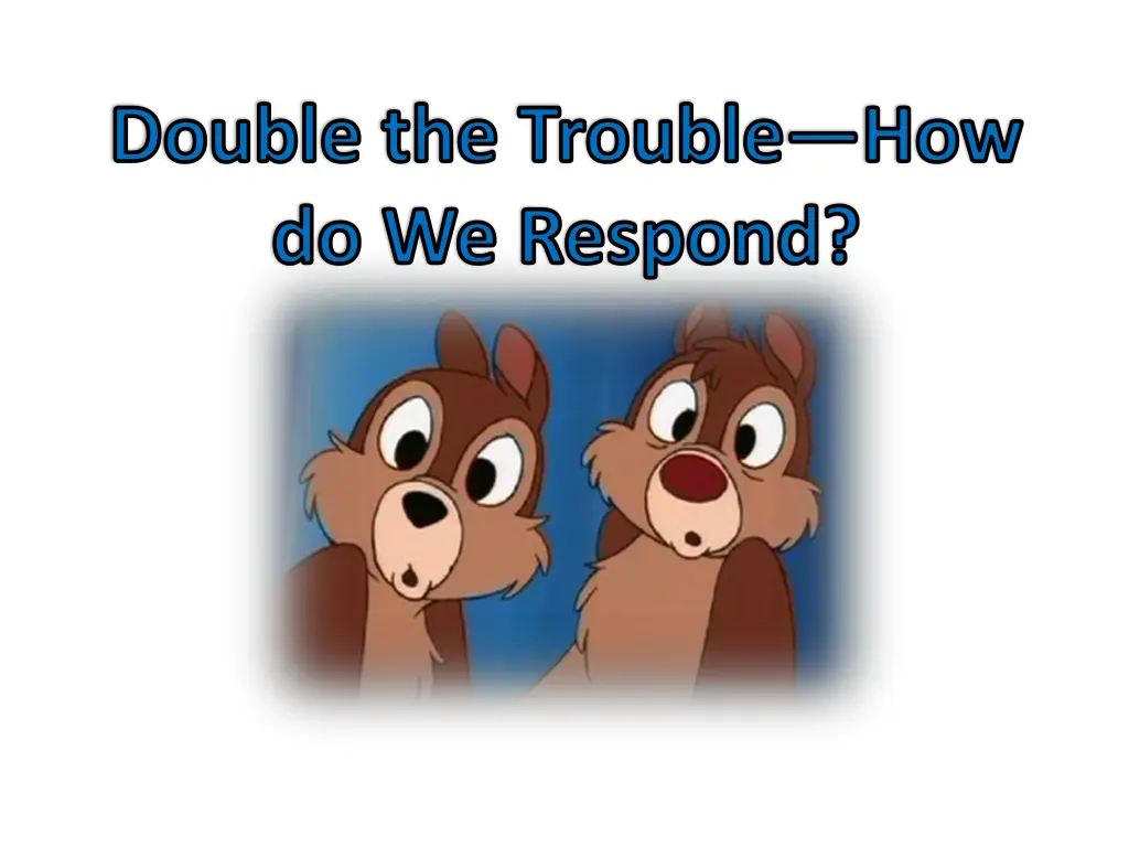 double the trouble how do we respond
