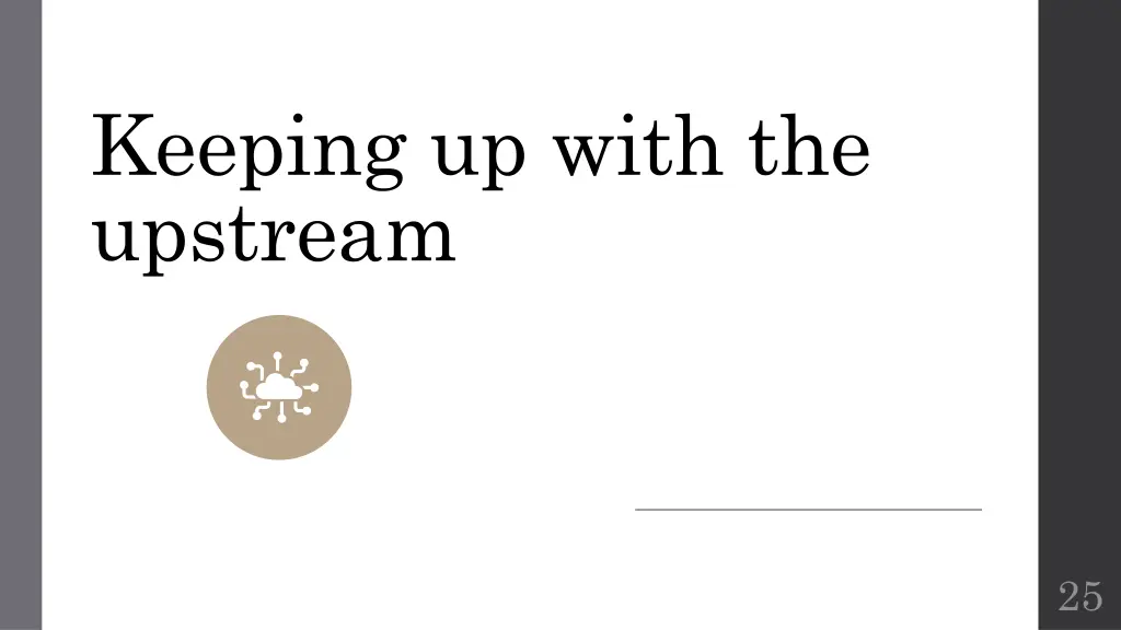keeping up with the upstream