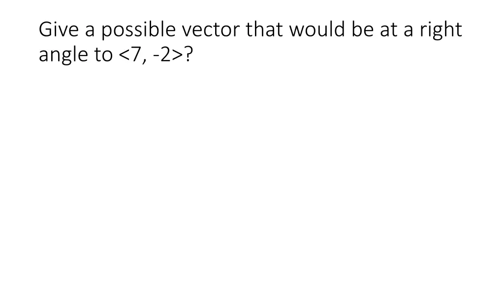 give a possible vector that would be at a right