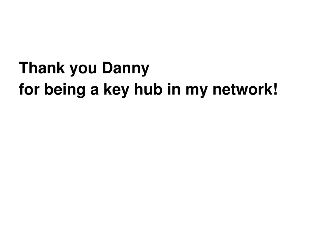 thank you danny for being a key hub in my network