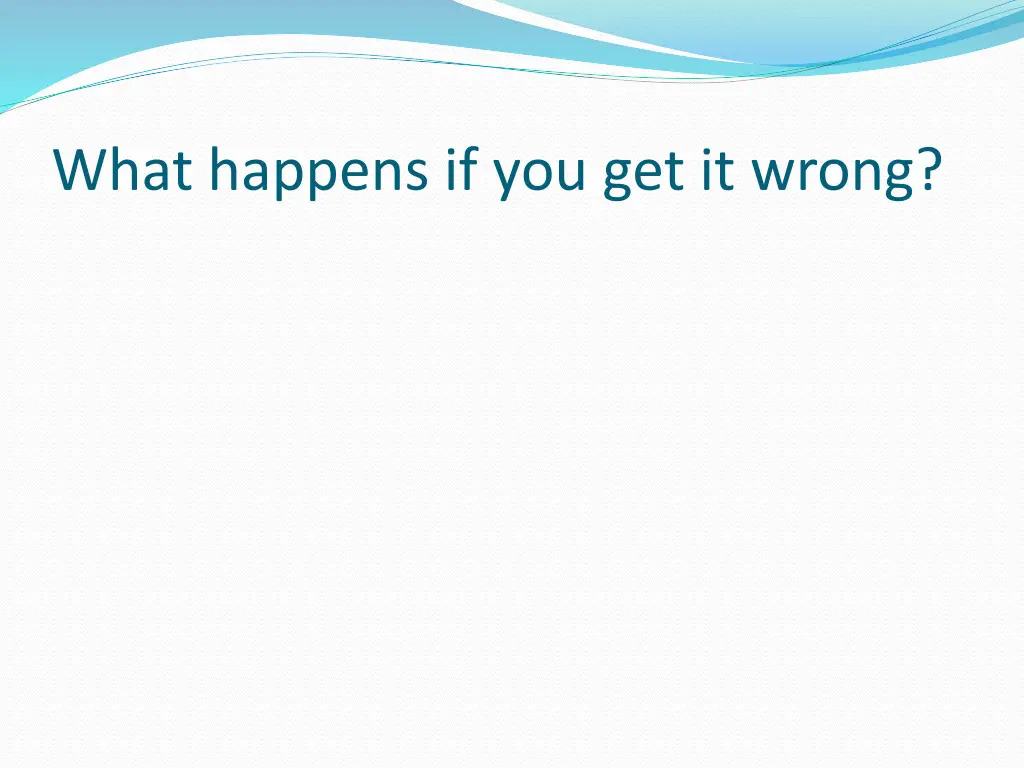 what happens if you get it wrong