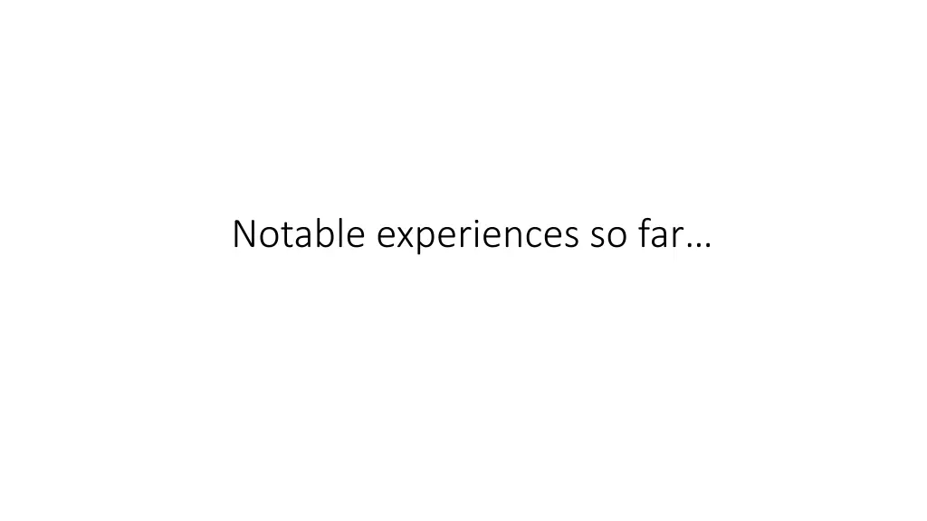 notable experiences so far
