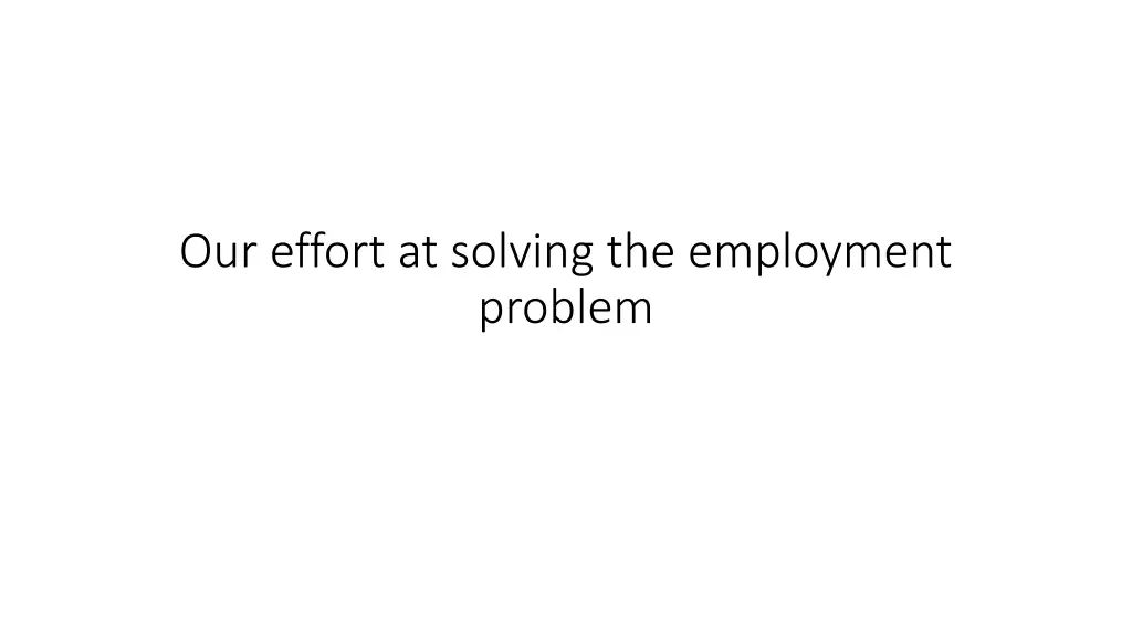 our effort at solving the employment problem