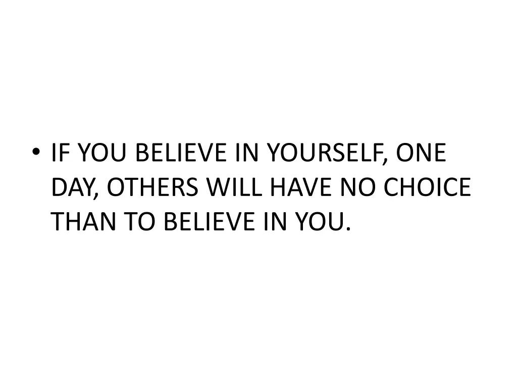 if you believe in yourself one day others will