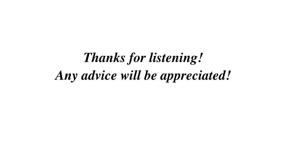 thanks for listening any advice will