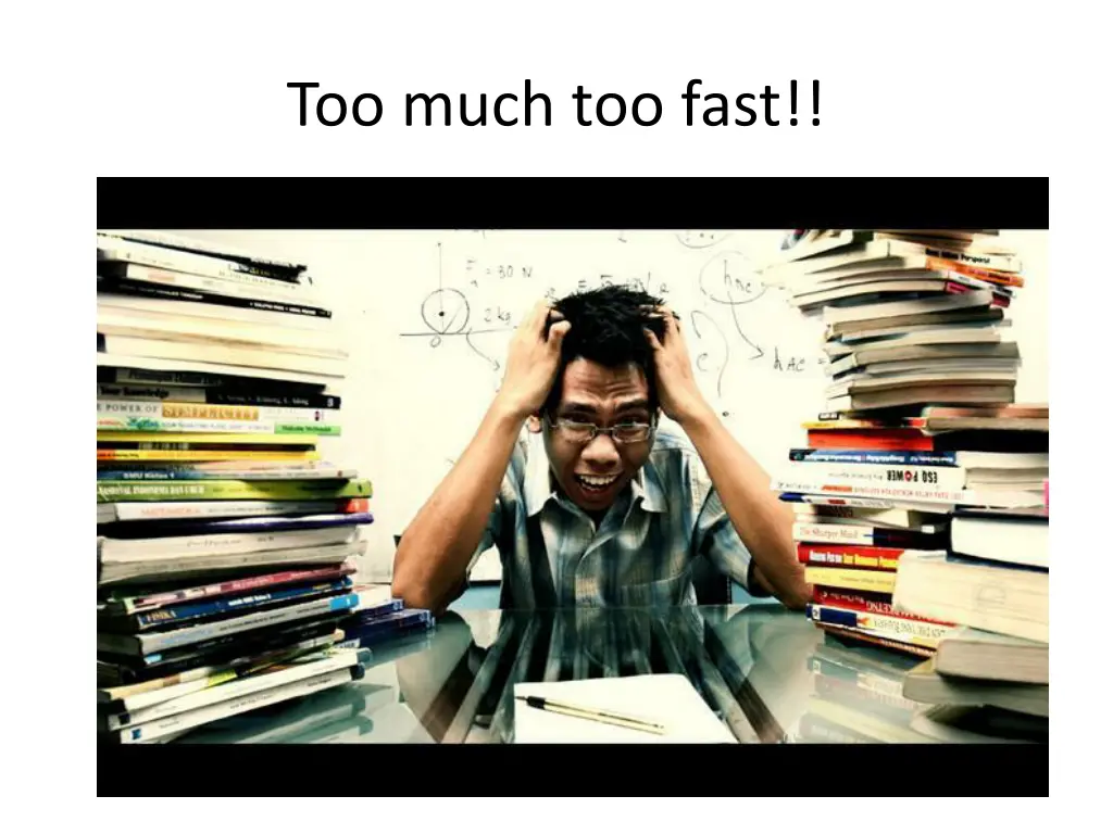 too much too fast