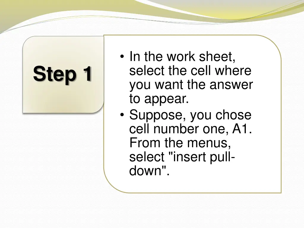 in the work sheet select the cell where you want