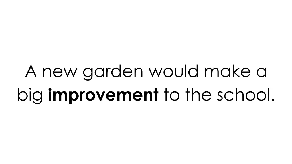 a new garden would make a big improvement 1
