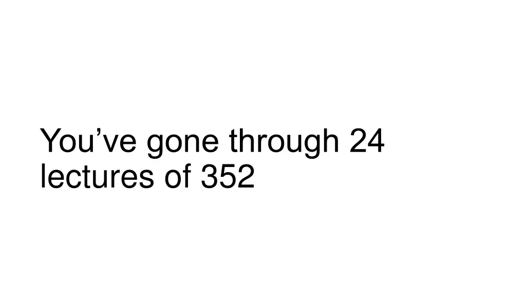 you ve gone through 24 lectures of 352