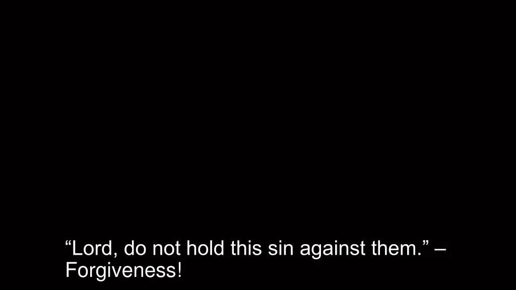 lord do not hold this sin against them forgiveness