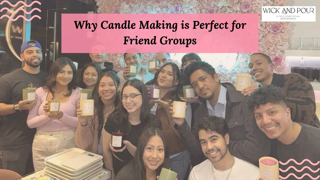 why candle making is perfect for friend groups
