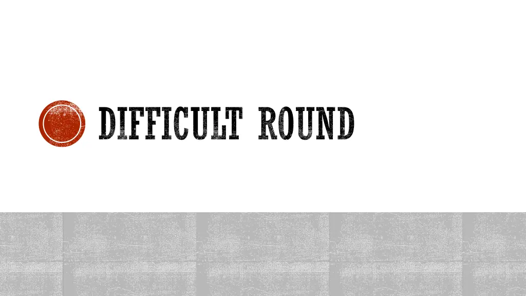 difficult round