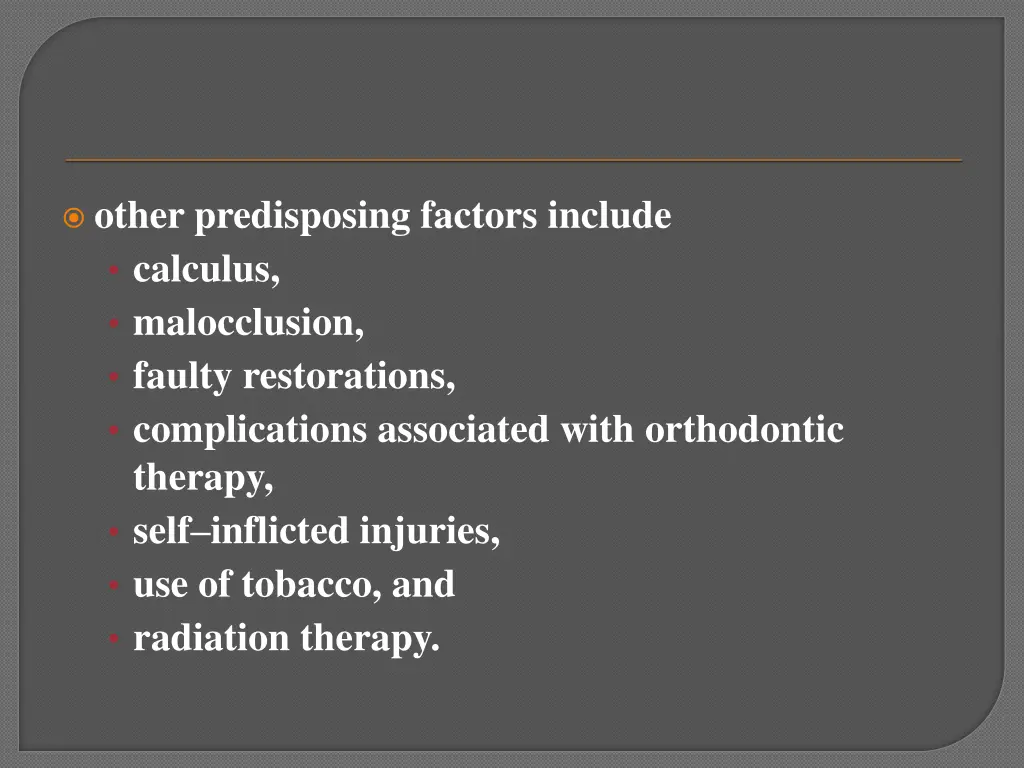 other predisposing factors include calculus
