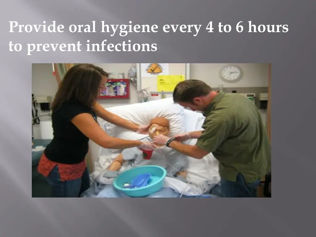 provide oral hygiene every 4 to 6 hours