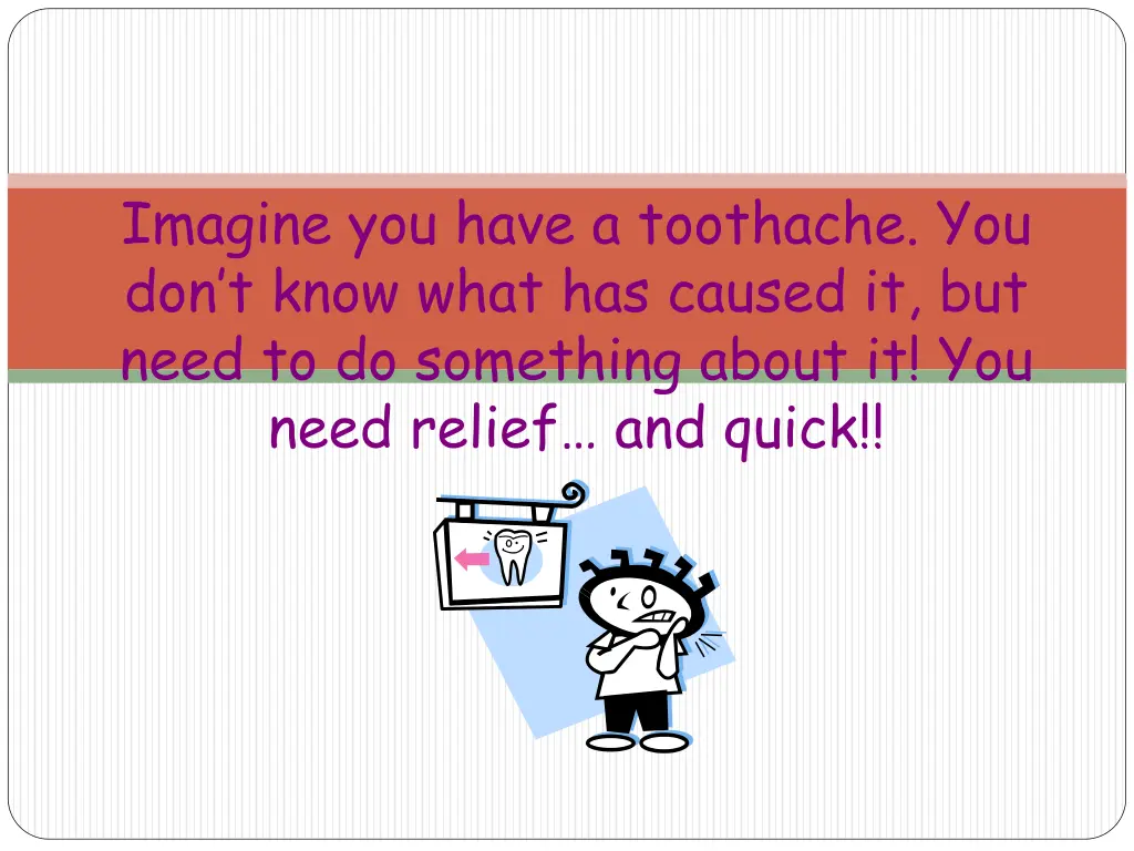 imagine you have a toothache you don t know what