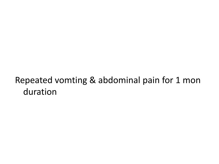 repeated vomting abdominal pain for 1 mon duration