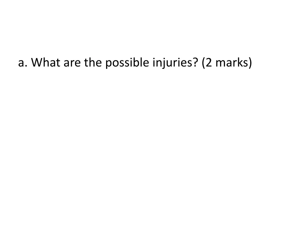 a what are the possible injuries 2 marks
