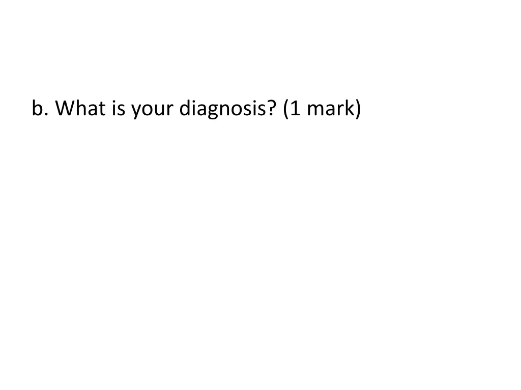 b what is your diagnosis 1 mark