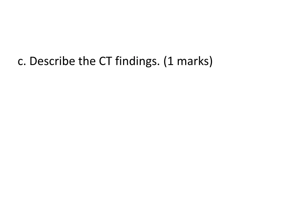 c describe the ct findings 1 marks